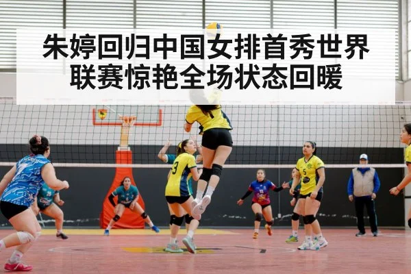 朱婷回归中国女排首秀世界联赛惊艳全场状态回暖